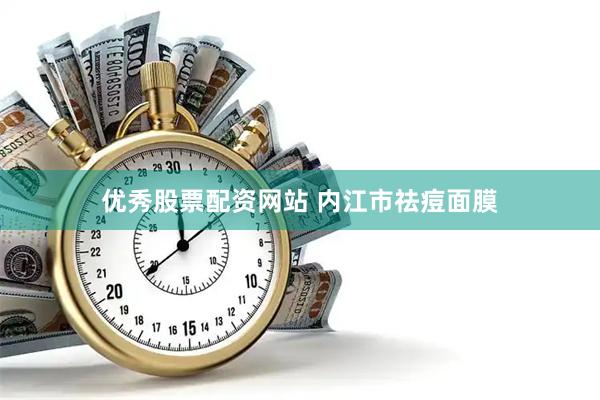 优秀股票配资网站 内江市祛痘面膜